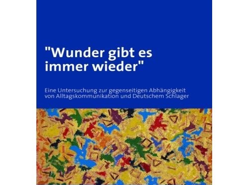 Das Cover meines Buches "Wunder gibt es immer wieder" - Untersuchung zur gegenseitigen Abhängigkeit von Alltagskommunikation und Deutscher Schlager